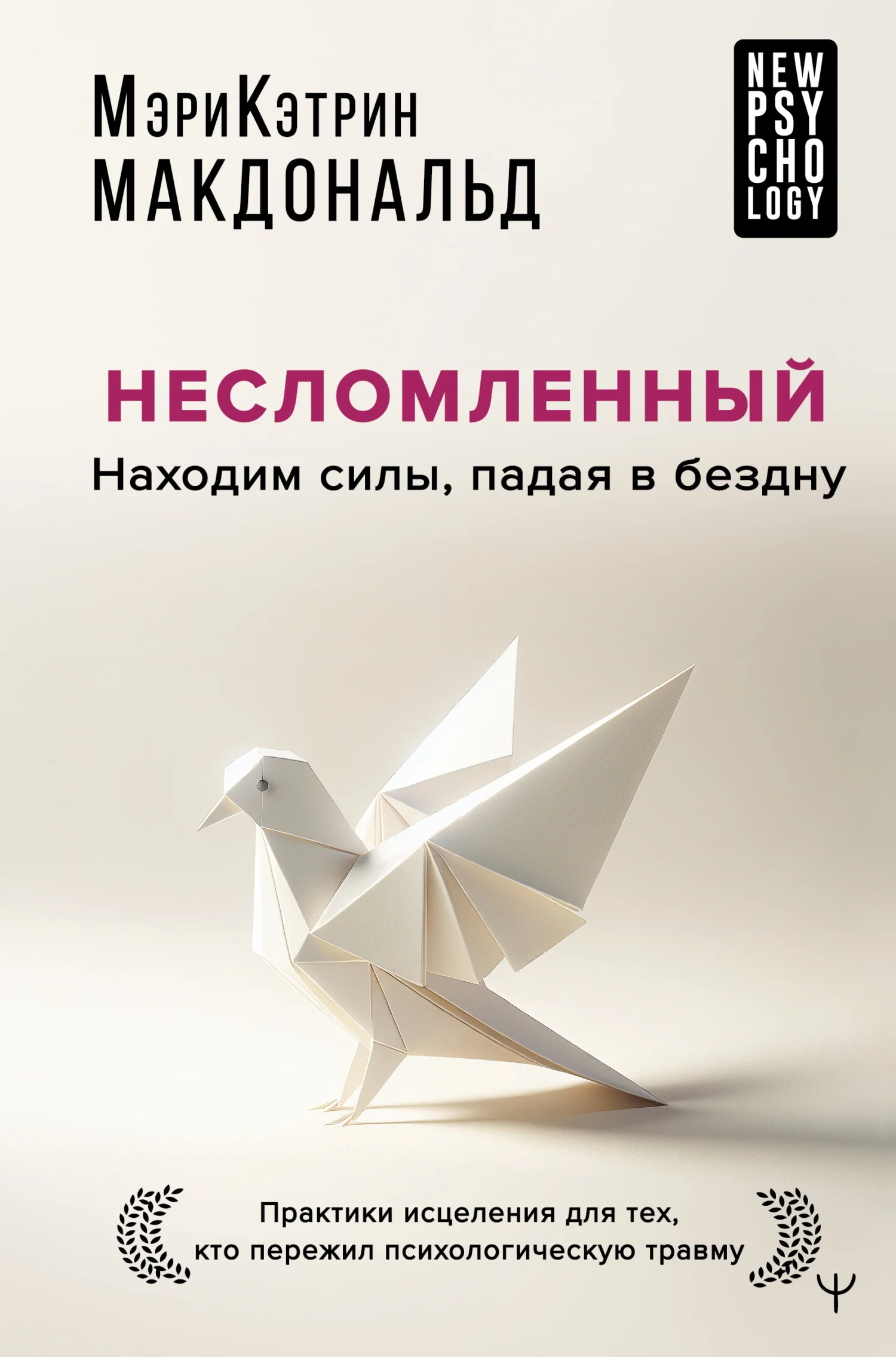 Обложка Несломленный. Находим силы, падая в бездну. Практики исцеления для тех, кто пережил психологическую травму