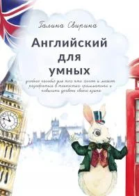 Обложка Английский для умных. Учебное пособие для тех, кто хочет и может разобраться в тонкостях грамматики и повысить уровень своего языка