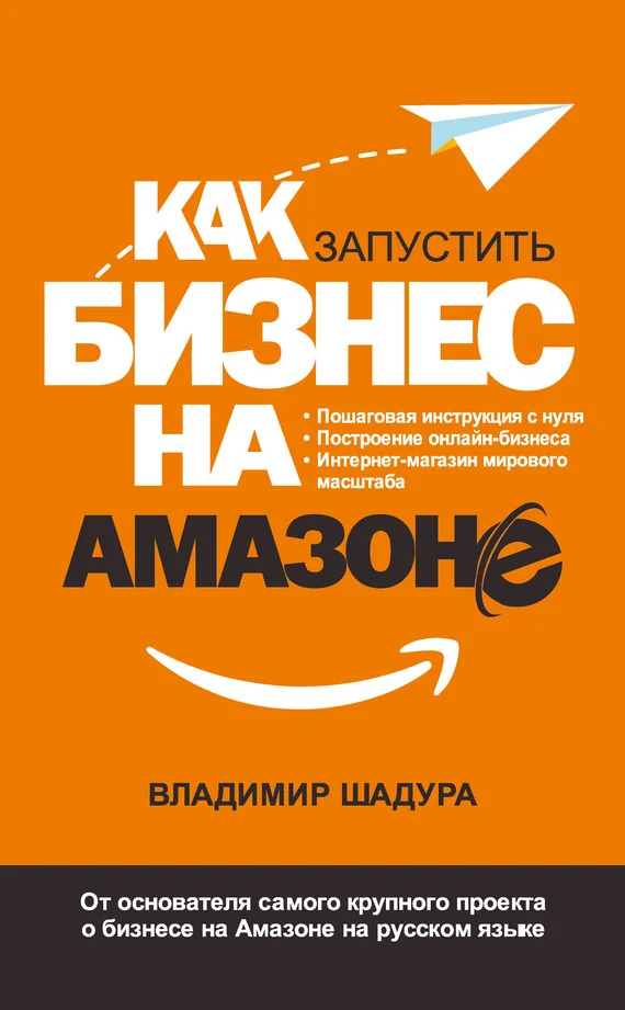 Обложка Как запустить бизнес на Амазоне. Пошаговая инструкция: как запустить онлайн-бизнес интернет-магазина мирового масштаба