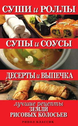 Обложка Суши и роллы. Супы и соусы. Десерты и выпечка. Лучшие рецепты земли рисовых колосьев