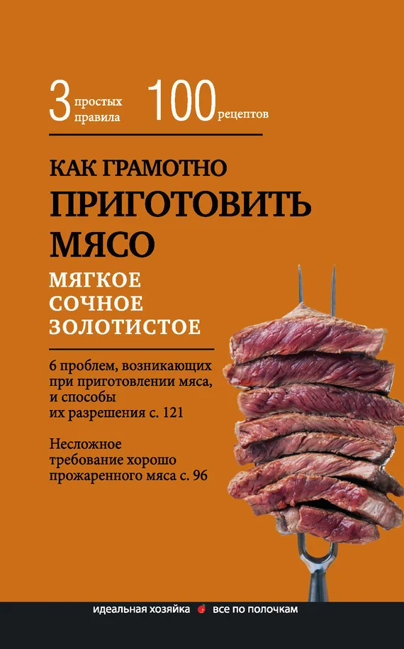 Обложка Как грамотно приготовить мясо. 3 простых правила и 100 рецептов