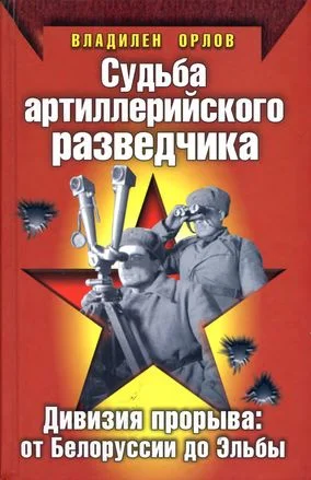 Обложка Судьба артиллерийского разведчика. Дивизия прорыва. От Белоруссии до Эльбы