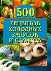 Обложка 500 рецептов холодных закусок и салатов