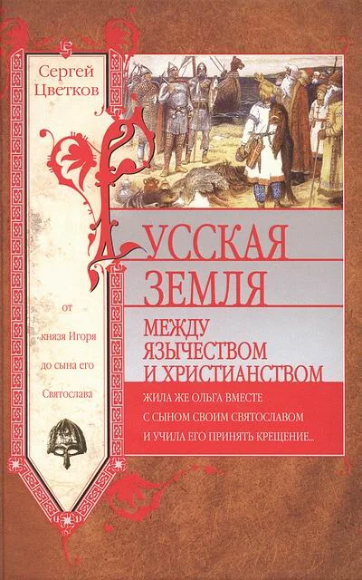 Обложка Русская земля. Между язычеством и христианством. От князя Игоря до сына его Святослава