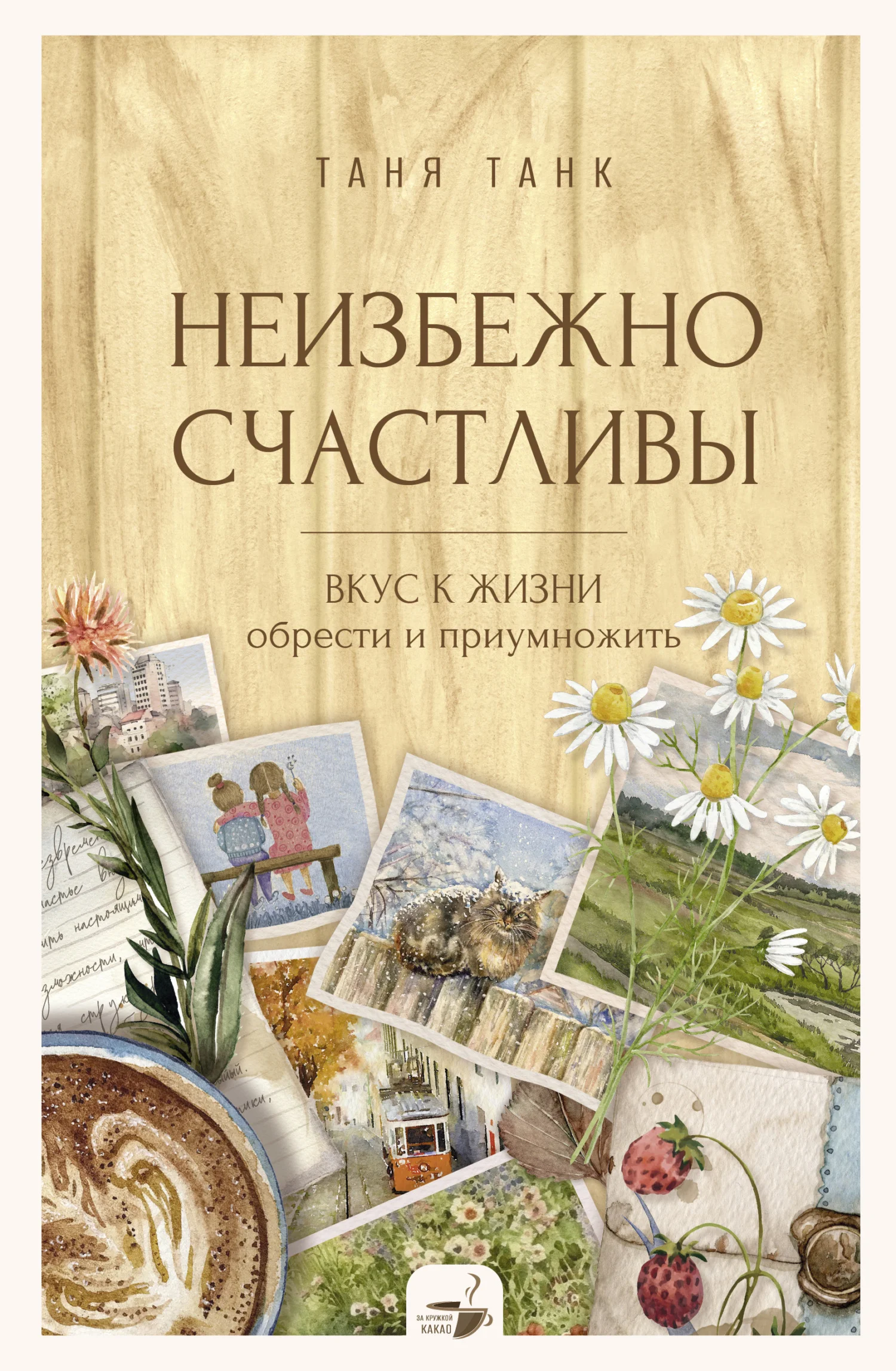 Обложка Неизбежно счастливы. Вкус к жизни: обрести и приумножить