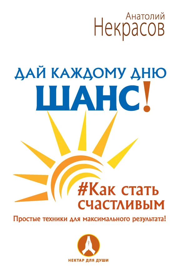 Обложка Дай каждому дню шанс! #Как стать счастливым. Простые техники для максимального результата