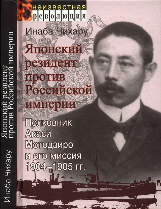 Обложка Японский резидент против Российской империи. Полковник Акаси Мотодзиро и его миссия 1904-1905 гг.