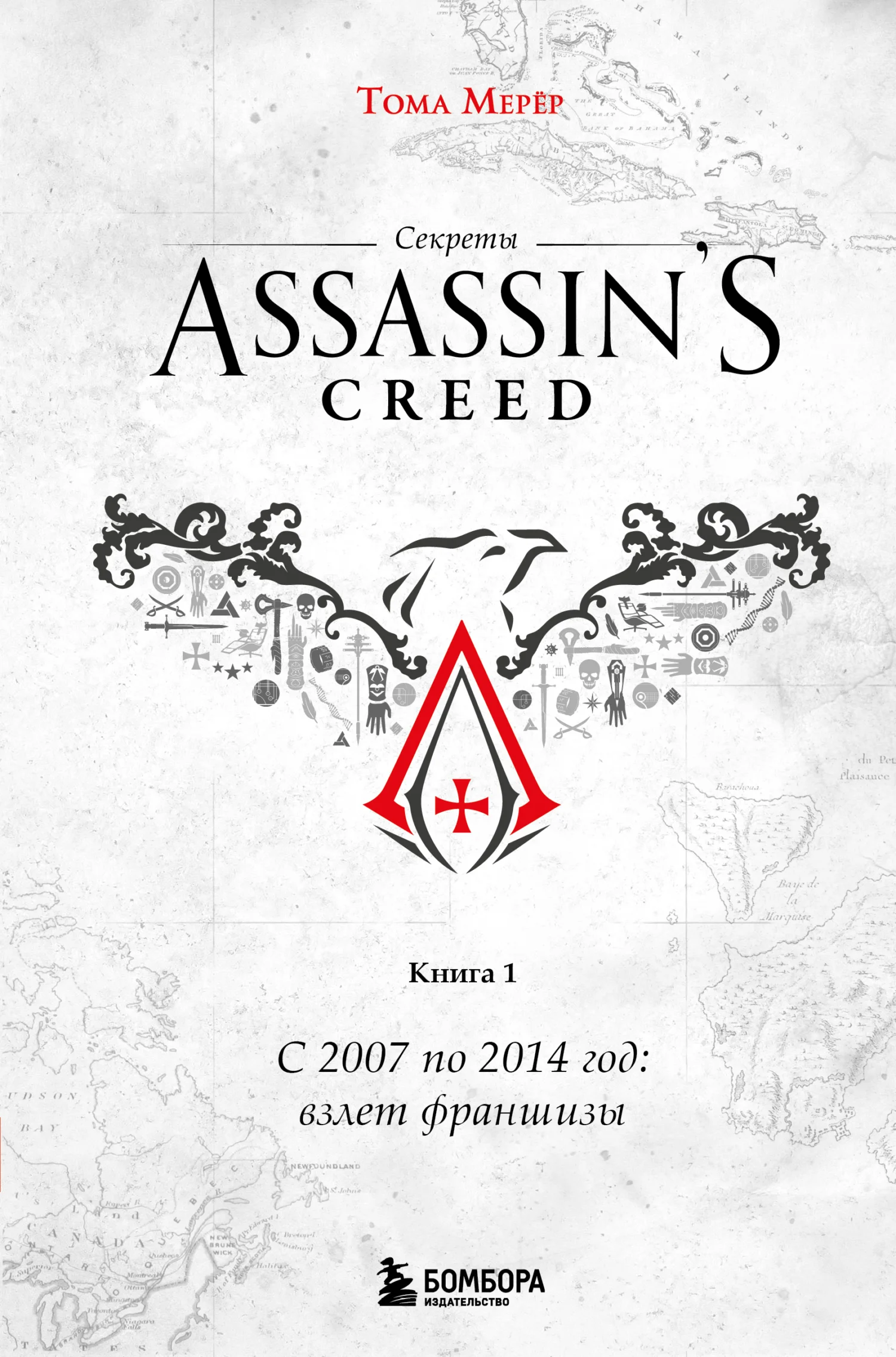 Обложка Секреты Assassin's Creed. Книга 1. С 2007 по 2014 год: взлет франшизы