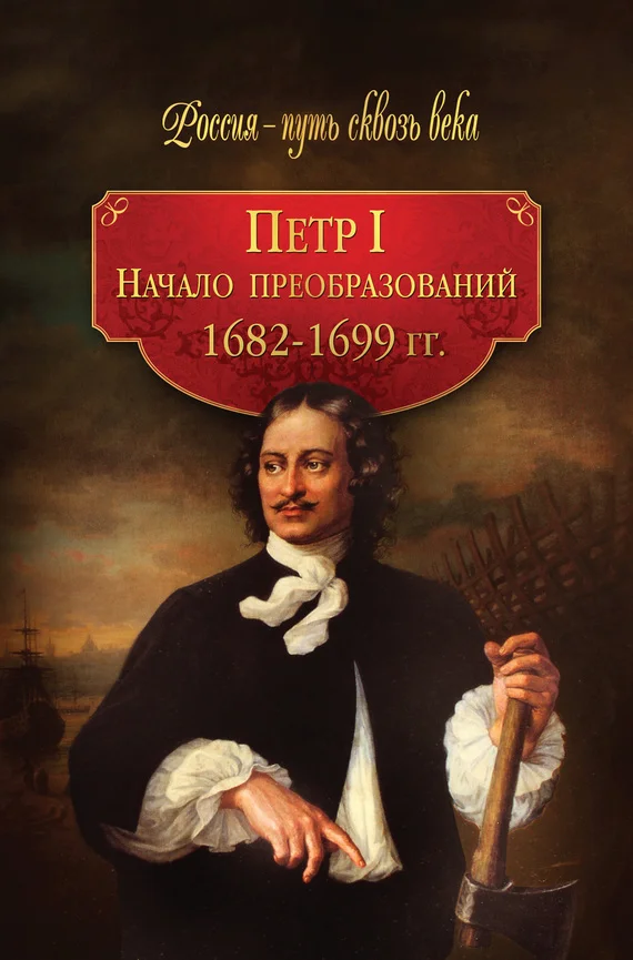 Обложка Петр I. Начало преобразований. 1682–1699 гг.