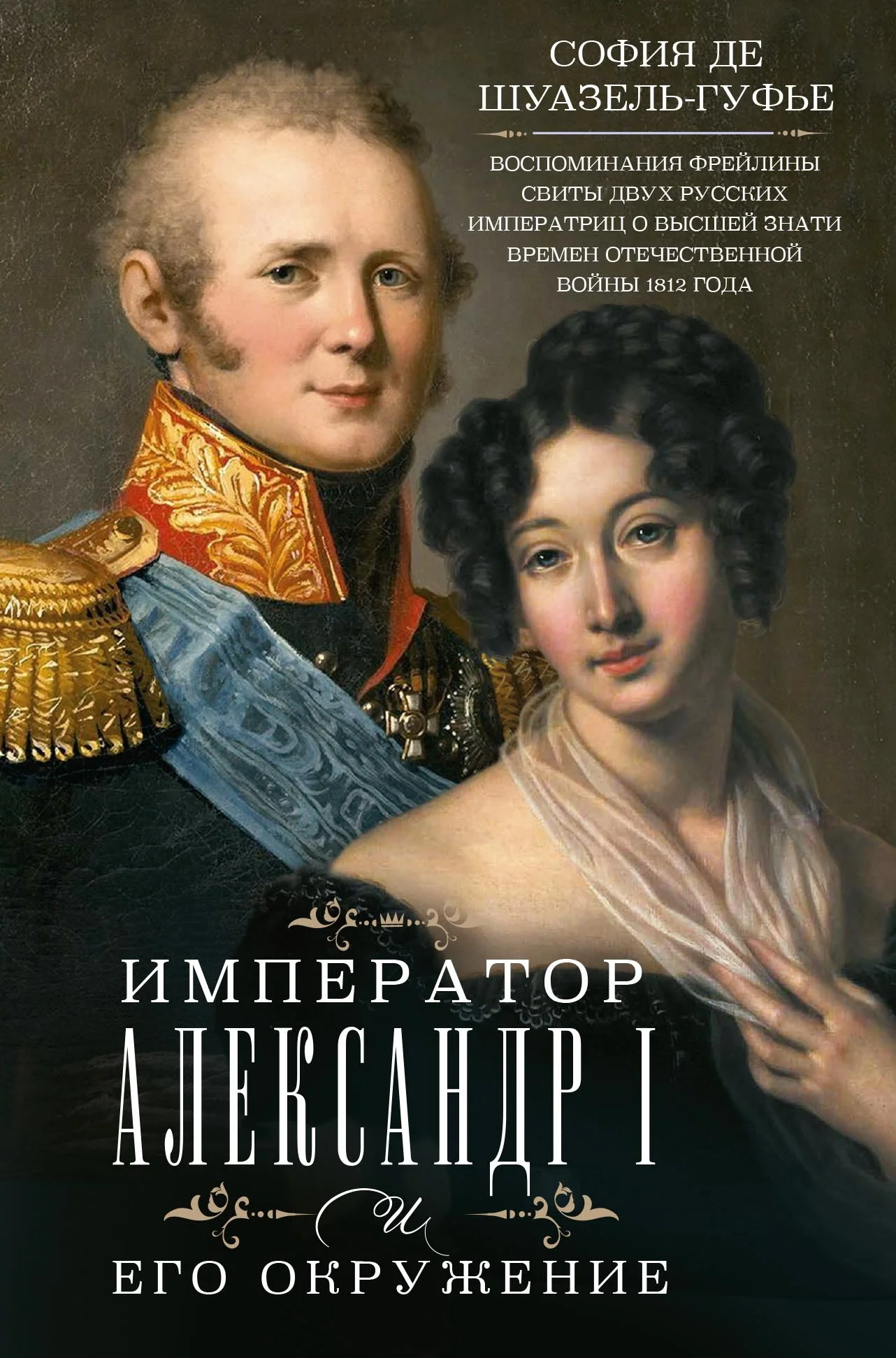 Обложка Император Александр I и его окружение. Воспоминания фрейлины свиты двух русских императриц о высшей знати времен Отечественной войны 1812 года