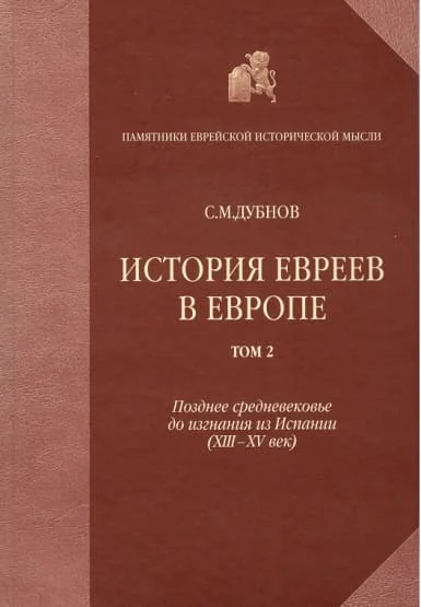 Обложка История евреев в Европе от начала их поселения до конца XVIII века. Том II. Позднее средневековье до изгнания из Испании (XIII-XV век)