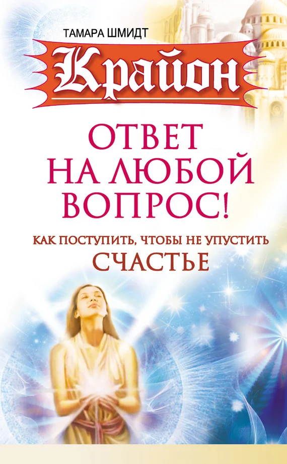 Обложка Крайон. Ответ на любой вопрос. Как поступить, чтобы не упустить счастье