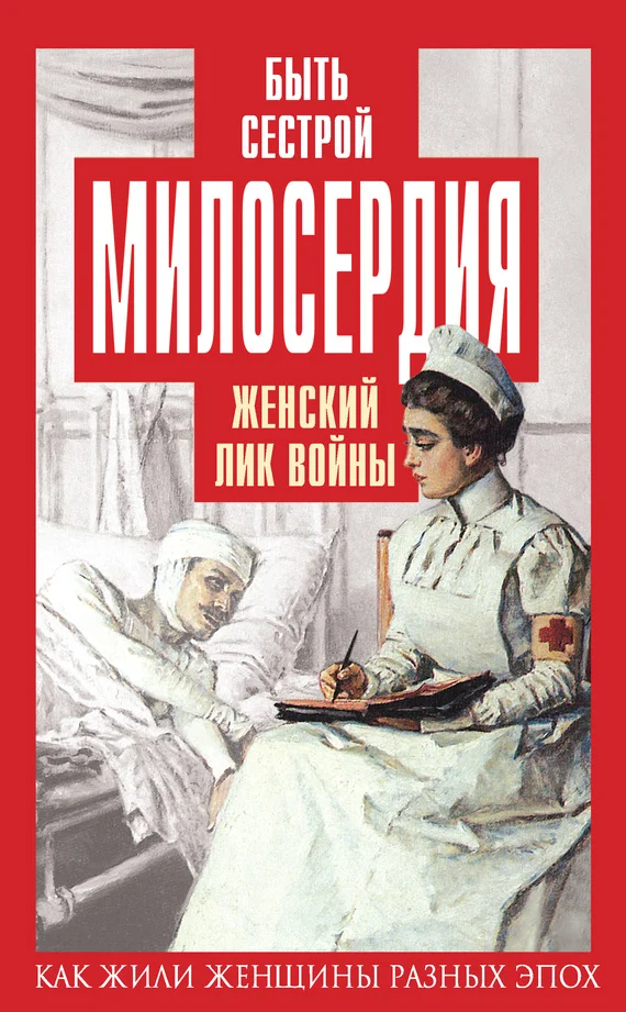 Обложка Быть сестрой милосердия. Женский лик войны