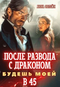 Обложка После развода с драконом. Будешь моей в 45