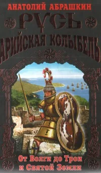 Обложка Русь - Арийская колыбель. От Волги до Трои и Святой Земли