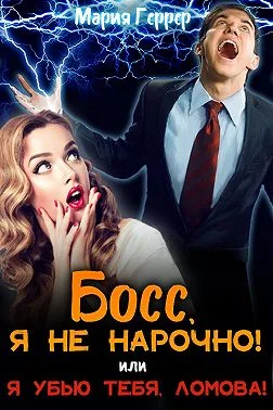 Обложка Босс, я не нарочно! или Я убью тебя, Ломова!
