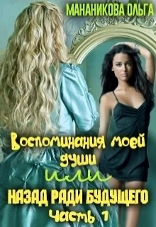 Обложка Воспоминания моей души или назад ради будущего. Часть 1 (СИ)