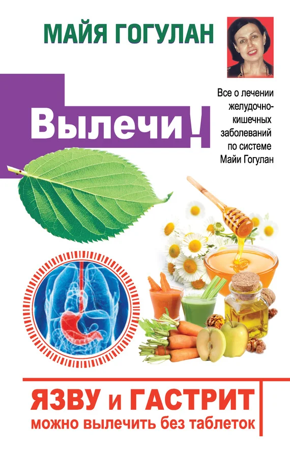 Обложка Язву и гастрит можно вылечить без таблеток! Все о лечении желудочно-кишечных заболеваний по системе Майи Гогулан