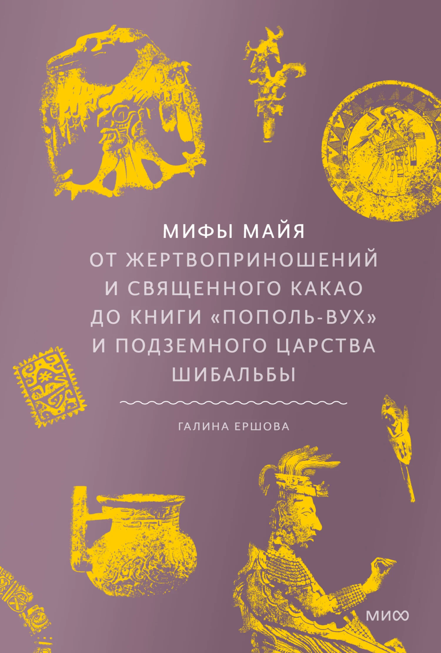 Обложка Мифы майя. От жертвоприношений и священного какао до книги «Пополь-Вух» и подземного царства Шибальбы