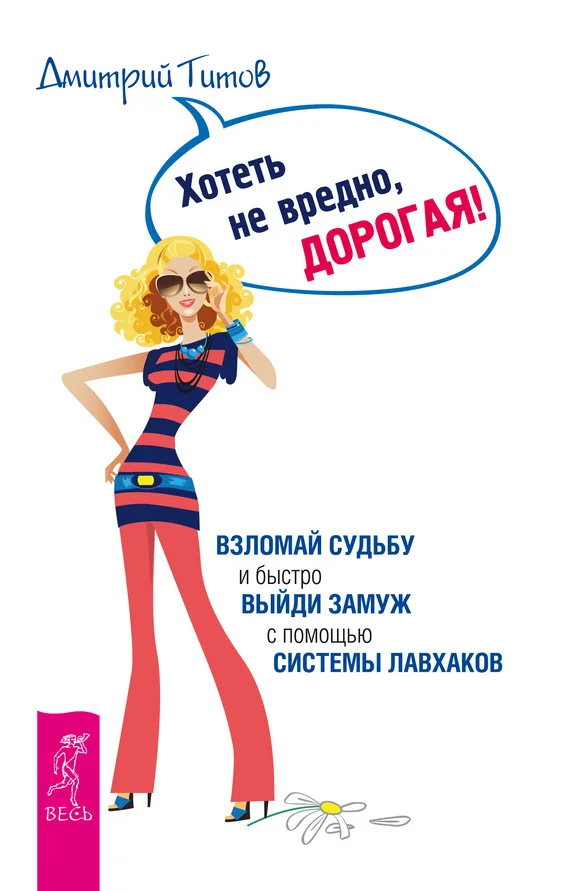 Обложка Хотеть не вредно, дорогая! Взломай судьбу и быстро выйди замуж с помощью системы лавхаков