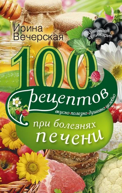 Обложка 100 рецептов при болезнях печени. Вкусно, полезно, душевно, целебно