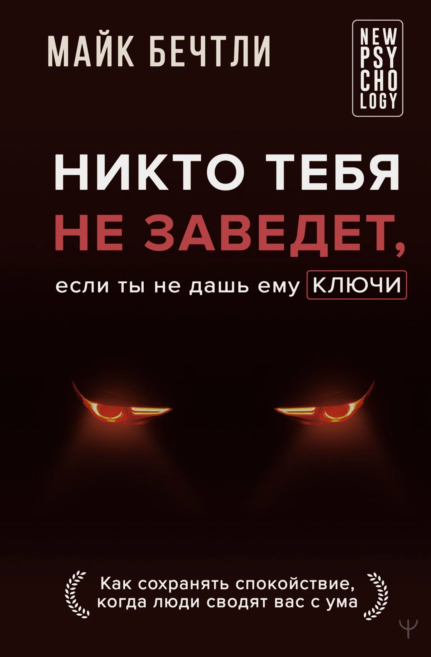 Обложка Никто тебя не заведет, если ты не дашь ему ключи. Как сохранять спокойствие, когда люди сводят вас с ума