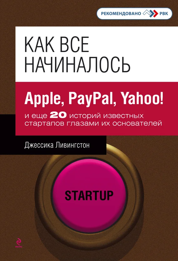Обложка Как все начиналось. Apple, PayPal, Yahoo! и еще 20 историй известных стартапов глазами их основателей