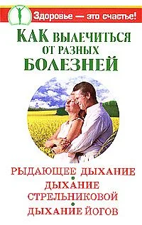 Обложка Как вылечиться от разных болезней. Рыдающее дыхание. Дыхание Стрельниковой. Дыхание йогов