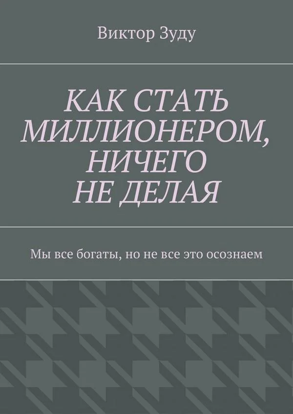 Обложка Как стать миллионером, ничего не делая. Мы все богаты, но не все это осознаем