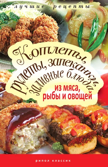 Обложка Котлеты, рулеты, запеканки, заливные блюда из мяса, рыбы и овощей