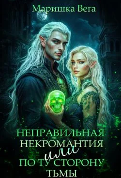 Обложка Неправильная некромантия, или По ту сторону тьмы (СИ)