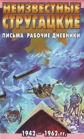 Обложка Неизвестные Стругацкие. Письма. Рабочие дневники. 1942-1962 гг.
