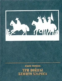 Обложка Три войны Бенито Хуареса. Повесть о выдающемся мексиканском революционере