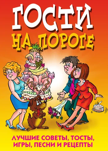 Обложка Гости на пороге. Лучшие советы, тосты, игры, песни и рецепты