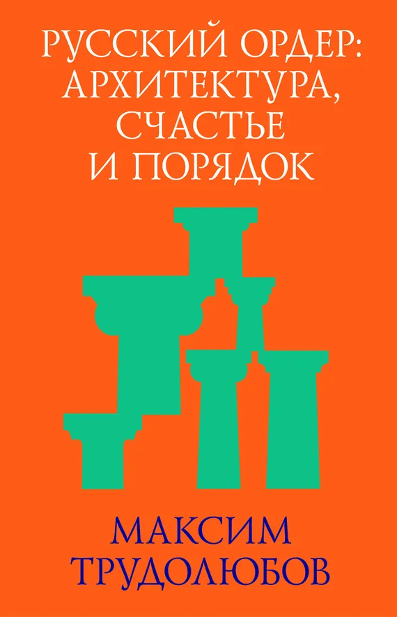 Обложка Русский ордер: архитектура, счастье и порядок