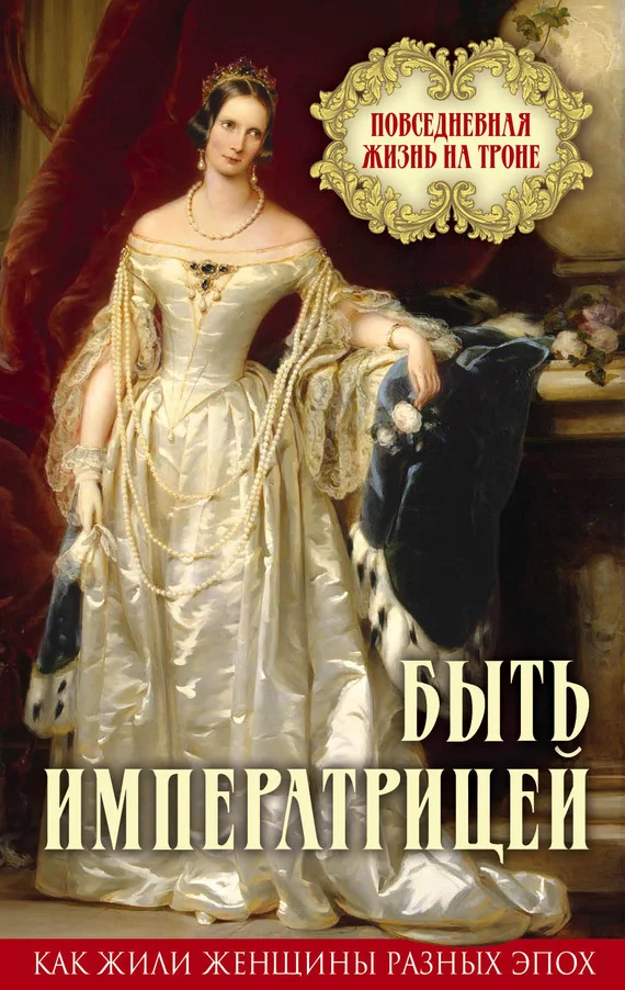 Обложка Быть императрицей. Повседневная жизнь на троне