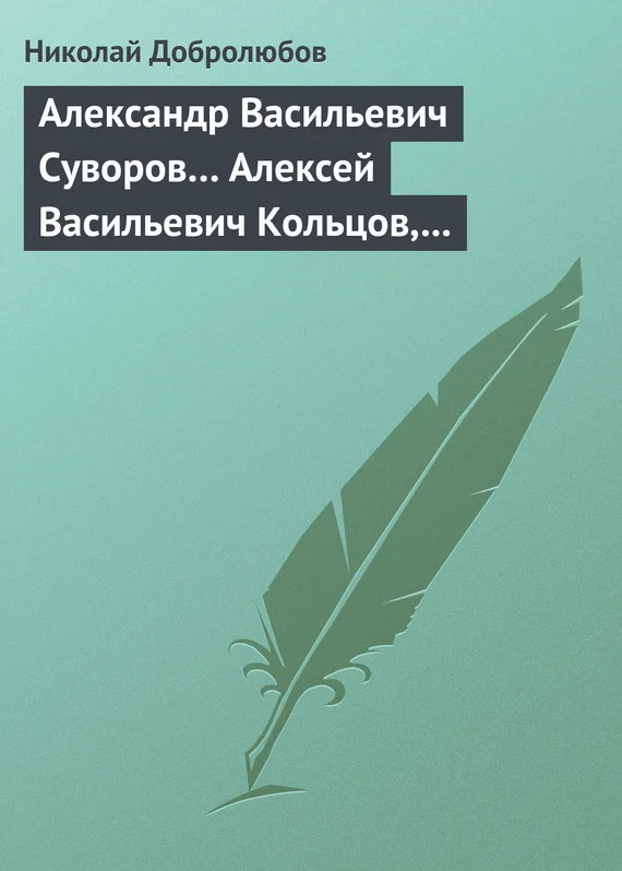 Обложка Александр Васильевич Суворов… Алексей Васильевич Кольцов, его жизнь и сочинения…