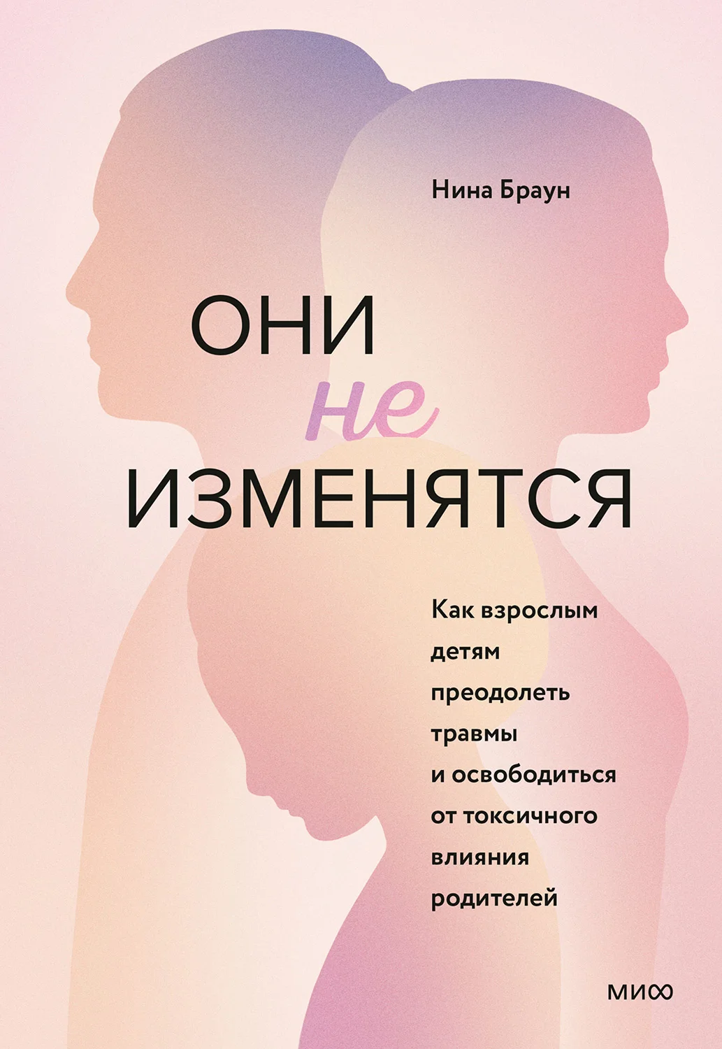 Обложка Они не изменятся. Как взрослым детям преодолеть травмы и освободиться от токсичного влияния родителей