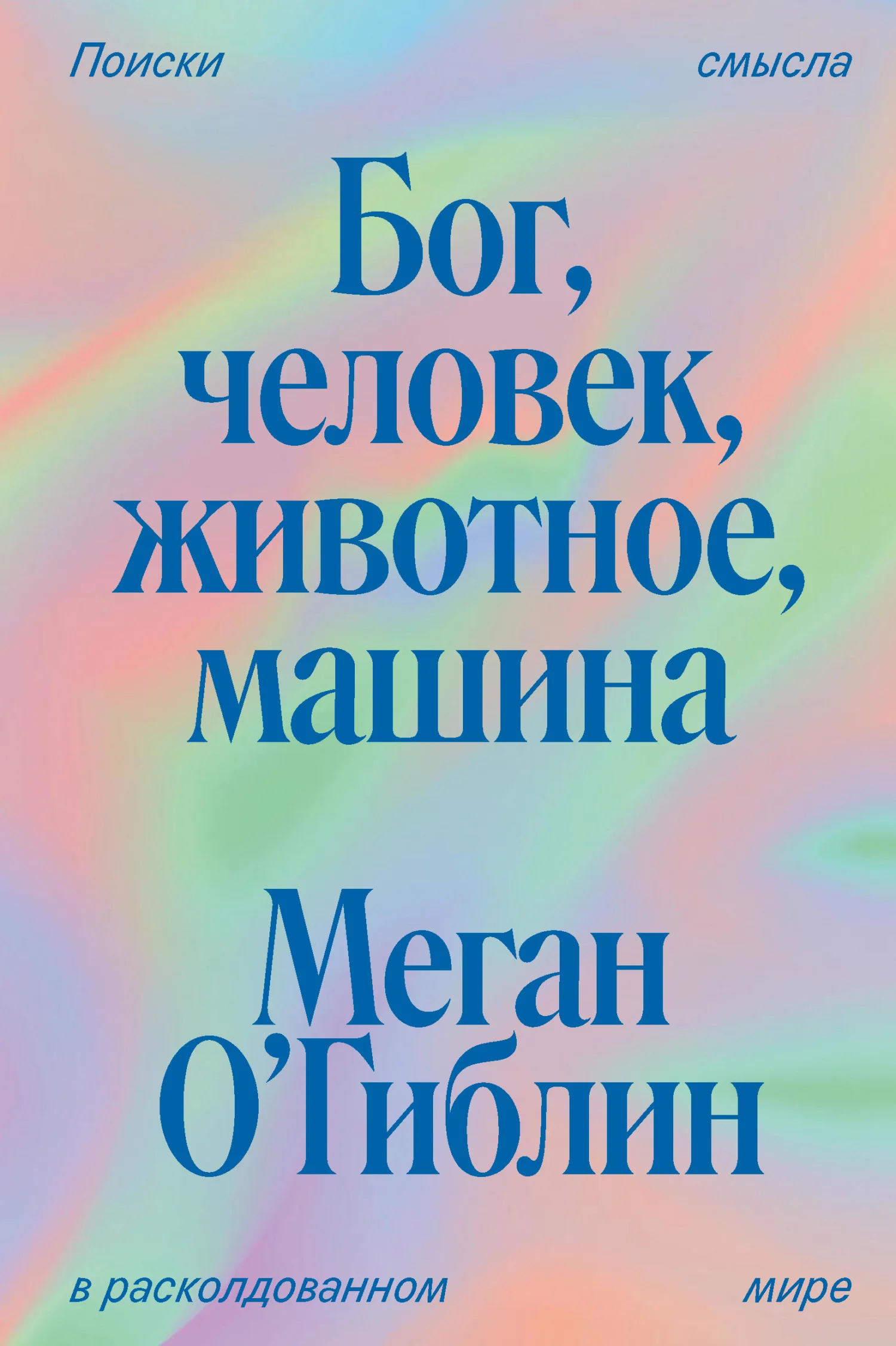Обложка Бог, человек, животное, машина. Поиски смысла в расколдованном мире