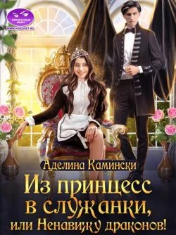 Обложка Из принцесс в служанки, или Ненавижу драконов!