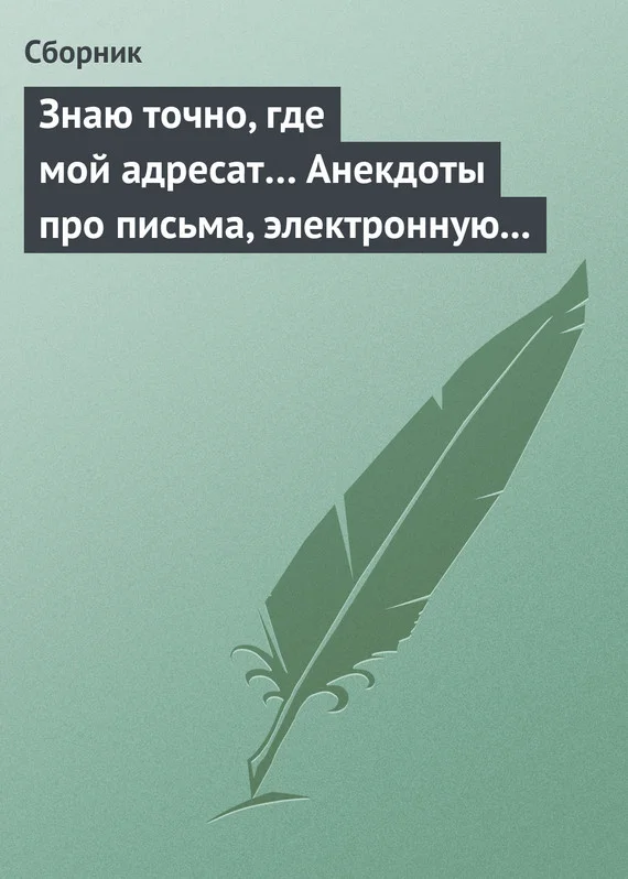 Обложка Знаю точно, где мой адресат… Анекдоты про письма, электронную почту и sms-ки