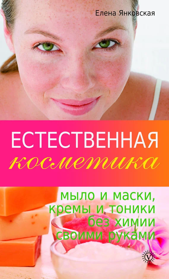 Обложка Естественная косметика: мыло и маски, кремы, и тоники без химии своими руками