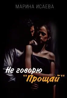 Обложка Не говорю "Прощай" (СИ)