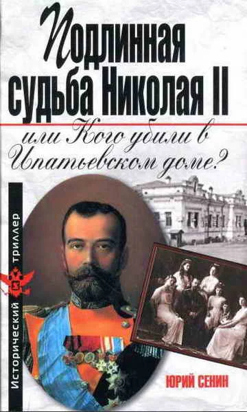 Обложка Подлинная судьба Николая II, или Кого убили в Ипатьевском доме?