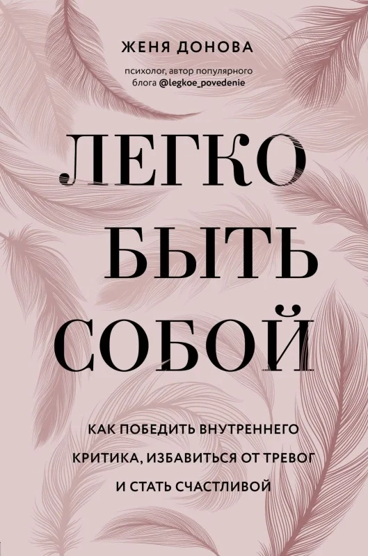Обложка Легко быть собой. Как победить внутреннего критика, избавиться от тревог и стать счастливой