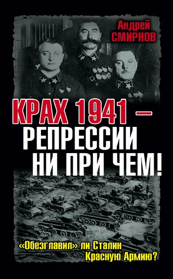 Обложка Крах 1941 – репрессии ни при чем! «Обезглавил» ли Сталин Красную Армию?