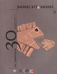 Обложка Бизнес есть бизнес - 3. Не сдаваться: 30 рассказов о тех, кто всегда поднимался с колен