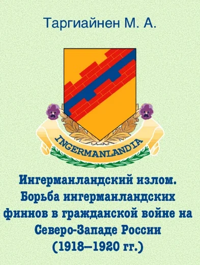 Обложка Ингерманландский излом. Борьба ингерманландских финнов в гражданской войне на Северо-Западе России (1918 — 1920 гг.)