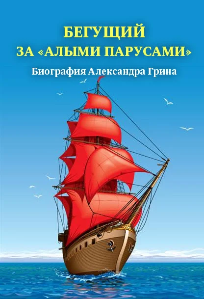 Обложка Бегущий за «Алыми парусами». Биография Александра Грина