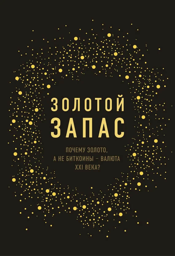 Обложка Золотой запас. Почему золото, а не биткоины – валюта XXI века?